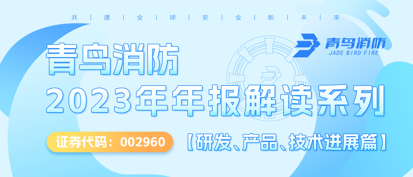 青鳥消防（002960.SZ）2023年年報(bào)解讀系列【研發(fā)、產(chǎn)品、技術(shù)進(jìn)展篇】